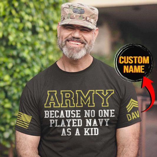 Army Because No One Played Navy As A Kid - Patriotic Shirt, Gift For Men, Gift For Women, Gift For Veteran - Personalized Shirt