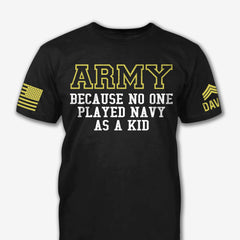Army Because No One Played Navy As A Kid Personalized - T-Shirt