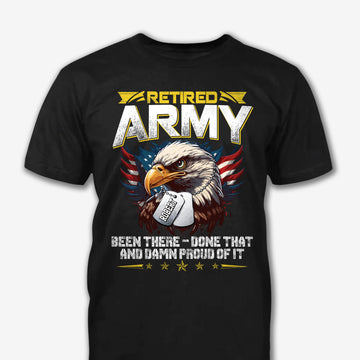 Retired Army Been There Done That And Danm Proud Of It Patriotic Shirt, Gift For Men, Gift For Women, Gift For Veteran - Personalized Shirt