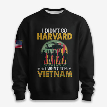 I Didn't Go To Harvard I Went To Vietnam - Sweatshirt