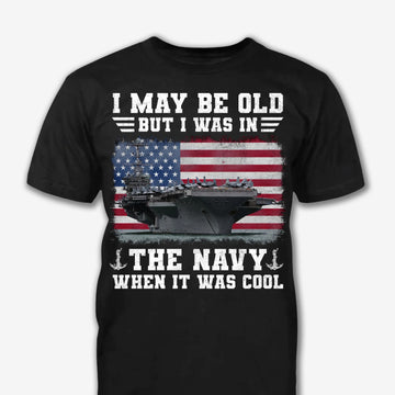 I May Be Old, But I Was In - Patriot Shirt - Navy Shirt - Veteran Shirt - Gifts For Men, Father And Husband On Veteran Day Memorial Day Father Day