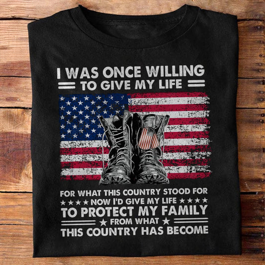 I Was Once Willing, To Give My Life - Patriot Shirt - Army Shirt - Veteran Shirt - Gifts For Men, Father And Husband On Veteran Day Memorial Day Father Day