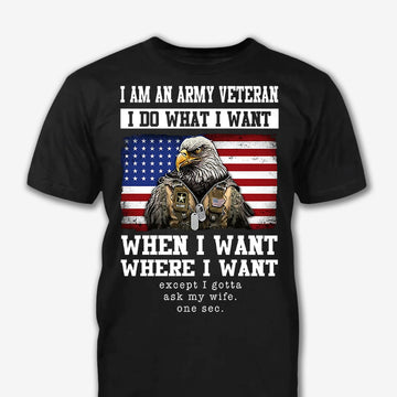 I Am An Army Veteran, I Do What I Want - Patriot Shirt - Army Shirt - Veteran Shirt - Gifts For Men, Father And Husband On Veteran Day Memorial Day Father Day