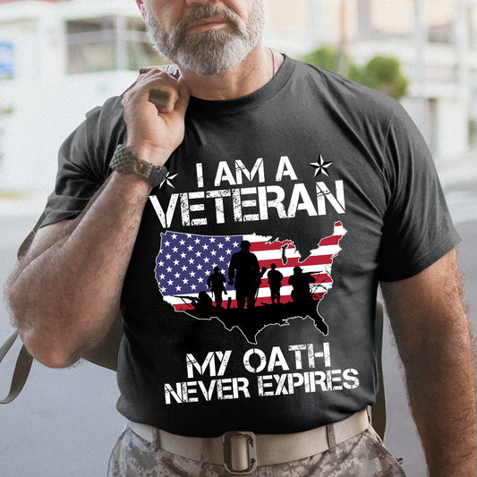 I Am A Veteran My Oath Never Expires - Patriot Shirt - Army Shirt - Veteran Shirt - Gifts For Men, Father And Husband On Veteran Day Memorial Day Father Day