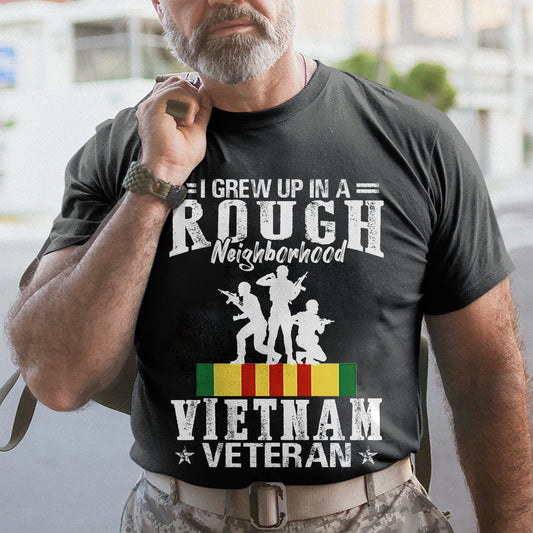 I Grew Up In A Rough Neighborhood Vietnam Veteran - Vietnam Veteran Shirt - Gift For Veteran, Appreciation Gifts For Veteran, Memorial Days Veteran Days Father Day