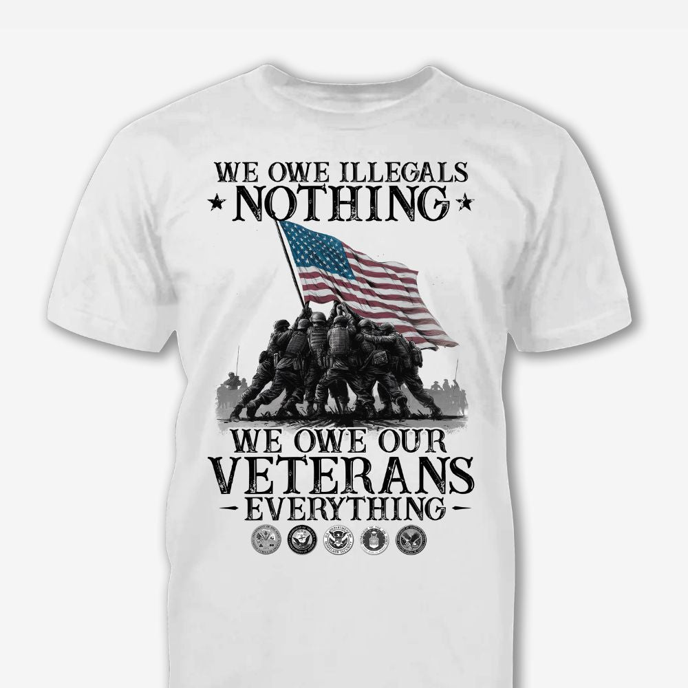 We Owe Illigals Nothing Patriot Shirt - Army Shirt - Veteran Shirt - Gifts For Men, Father And Husband On Veteran Day Memorial Day