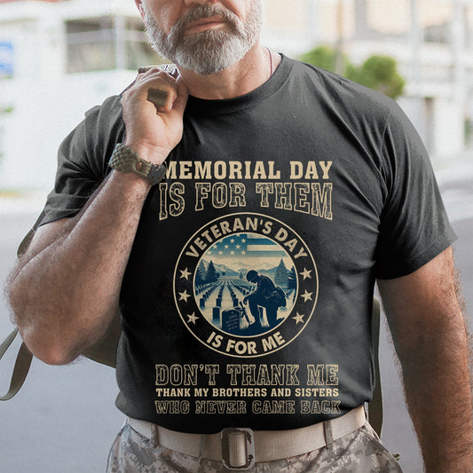 Memorial Day Is For Them Veteran's Day Is For Me - Patriot Shirt - Army Shirt - Veteran Shirt - Gifts For Men, Father And Husband On Veteran Day Memorial Day - GB072429