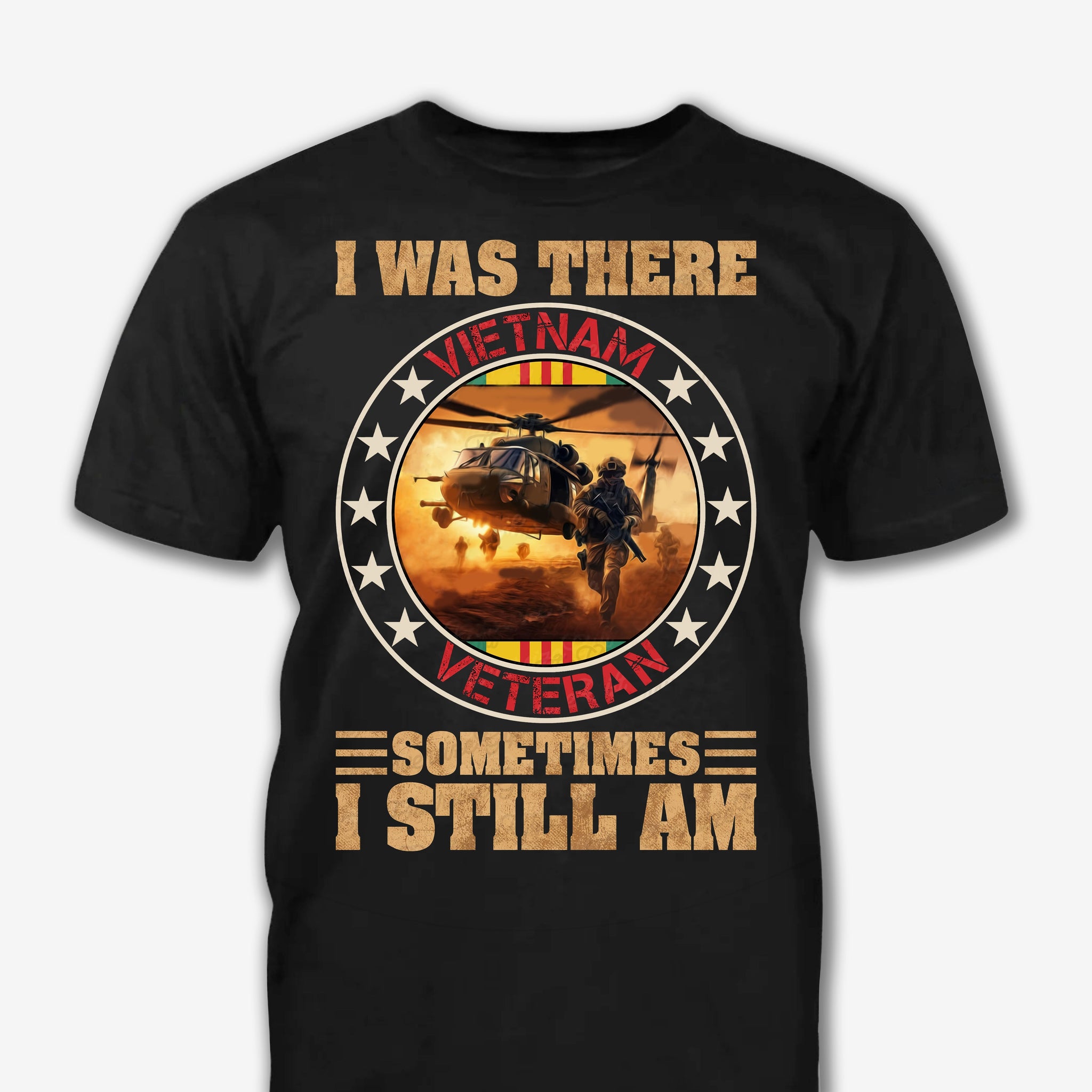 I Was There Vietnam Veteran Sometimes I Still Am - Patriot Shirt - Veteran Shirt - Gifts For Men, Father And Husband On Veteran Day Memorial Day Father Day